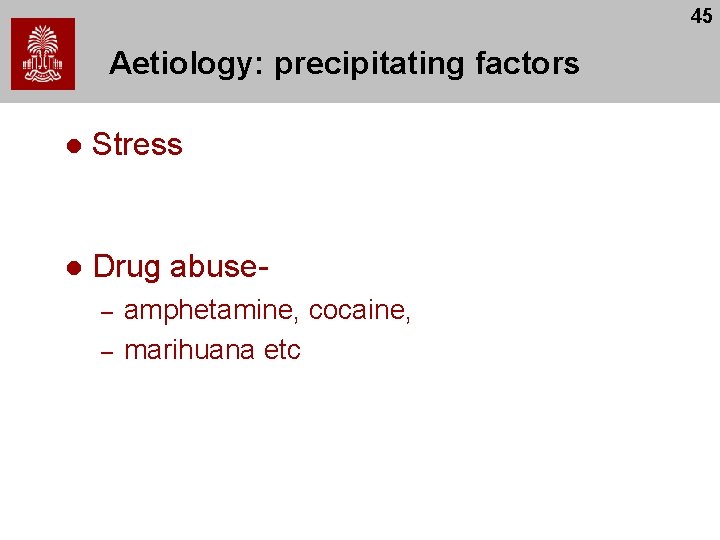 45 Aetiology: precipitating factors l Stress l Drug abuse– – amphetamine, cocaine, marihuana etc