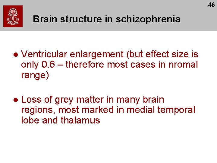 46 Brain structure in schizophrenia l Ventricular enlargement (but effect size is only 0.