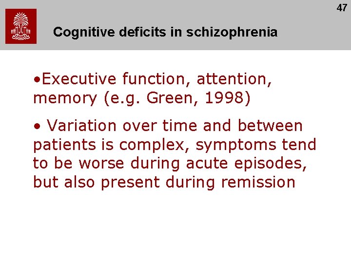 47 Cognitive deficits in schizophrenia • Executive function, attention, memory (e. g. Green, 1998)