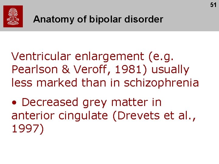 51 Anatomy of bipolar disorder Ventricular enlargement (e. g. Pearlson & Veroff, 1981) usually