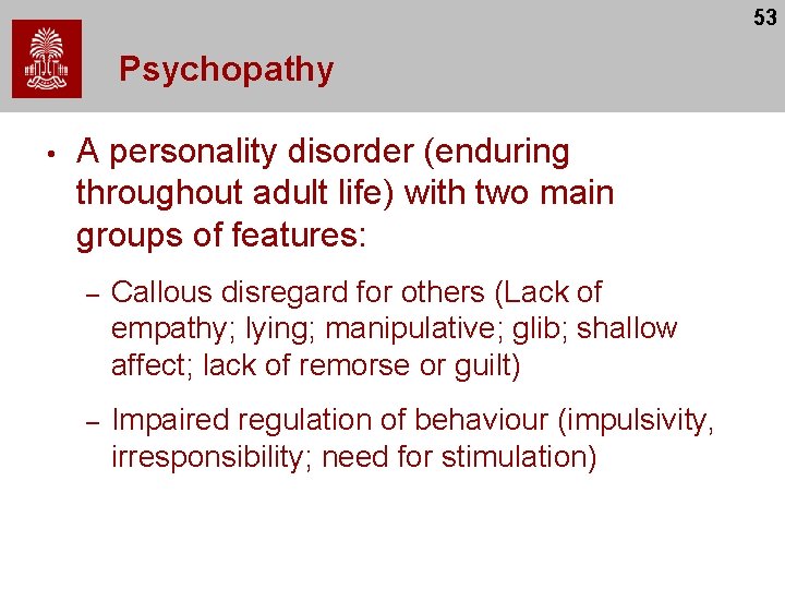 53 Psychopathy • A personality disorder (enduring throughout adult life) with two main groups