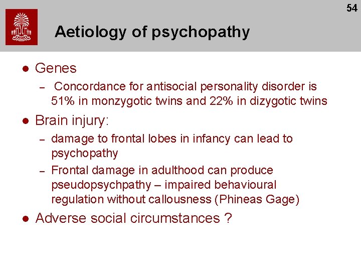54 Aetiology of psychopathy l Genes – l Brain injury: – – l Concordance