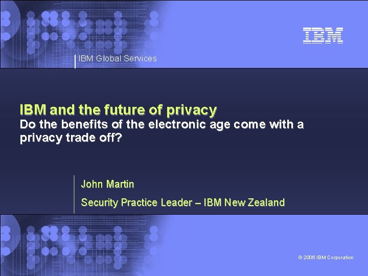 IBM Global Services IBM and the future of privacy Do the benefits of the