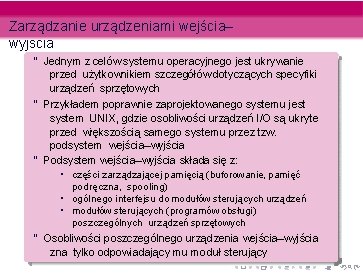Zarządzanie urządzeniami wejścia– wyjścia “ Jednym z celów systemu operacyjnego jest ukrywanie przed użytkownikiem Zarządzanie urządzeniami wejścia– wyjścia “ Jednym z celów systemu operacyjnego jest ukrywanie przed użytkownikiem