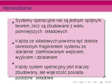 Wprowadzenie Systemy operacyjne nie są jednym spójnym tworem, lecz są zbudowane z wielu pomniejszych Wprowadzenie Systemy operacyjne nie są jednym spójnym tworem, lecz są zbudowane z wielu pomniejszych