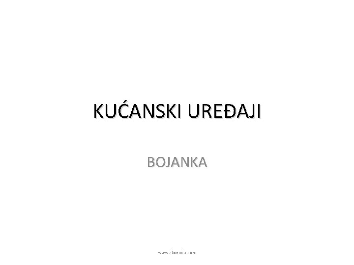 KUĆANSKI UREĐAJI BOJANKA www. zbornica. com 