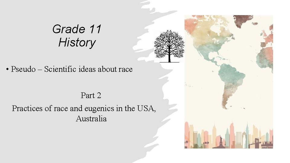 Grade 11 History • Pseudo – Scientific ideas about race Part 2 Practices of