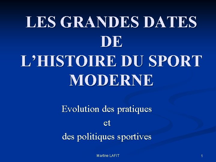 LES GRANDES DATES DE L’HISTOIRE DU SPORT MODERNE Evolution des pratiques et des politiques