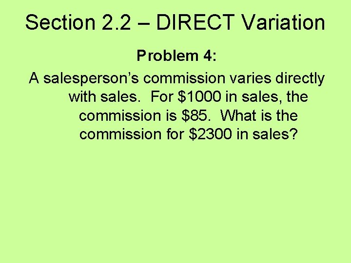 Section 2. 2 – DIRECT Variation Problem 4: A salesperson’s commission varies directly with