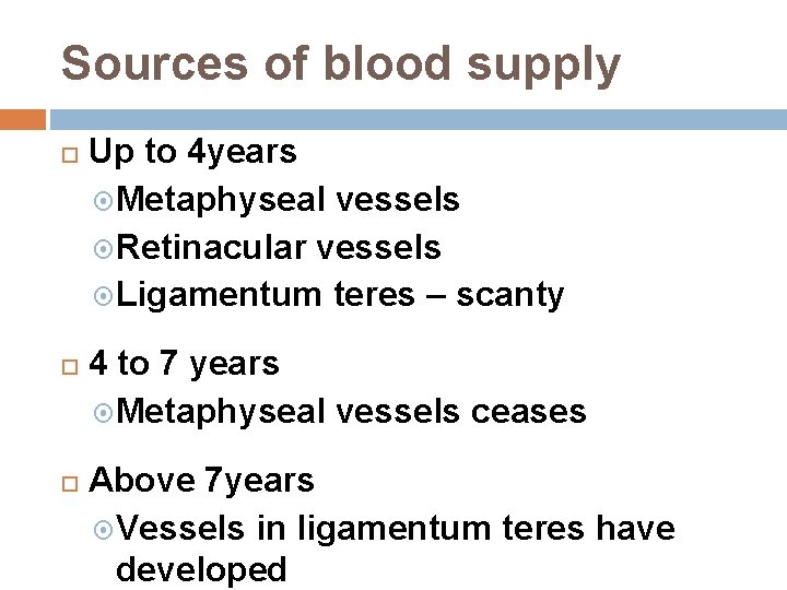 Sources of blood supply Up to 4 years Metaphyseal vessels Retinacular vessels Ligamentum teres