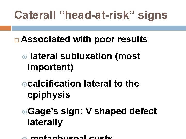 Caterall “head-at-risk” signs Associated with poor results lateral subluxation (most important) calcification lateral to