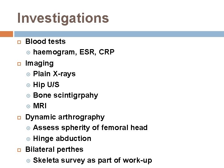 Investigations Blood tests haemogram, ESR, CRP Imaging Plain X-rays Hip U/S Bone scintigrpahy MRI