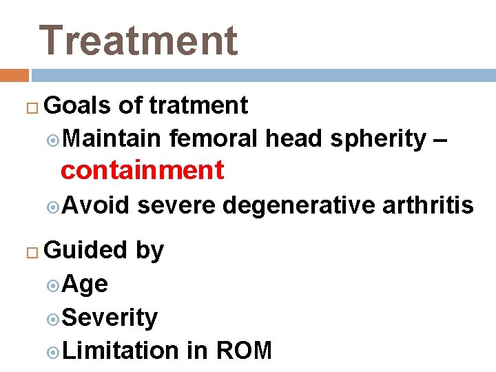 Treatment Goals of tratment Maintain femoral head spherity – containment Avoid severe degenerative arthritis