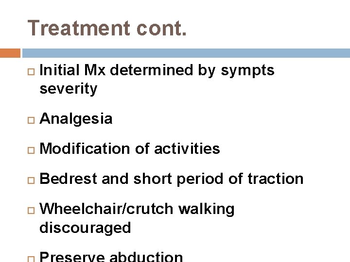 Treatment cont. Initial Mx determined by sympts severity Analgesia Modification of activities Bedrest and