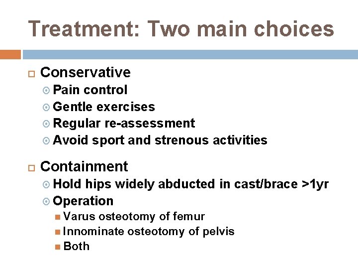 Treatment: Two main choices Conservative Pain control Gentle exercises Regular re-assessment Avoid sport and