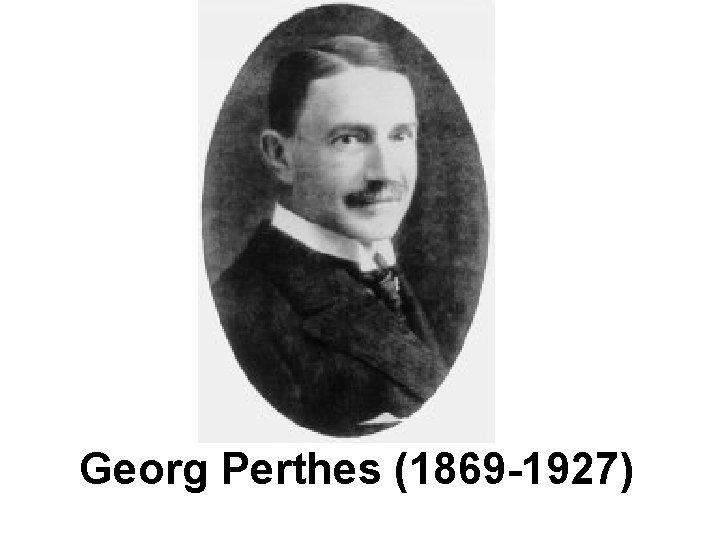 Georg Perthes (1869 -1927) 