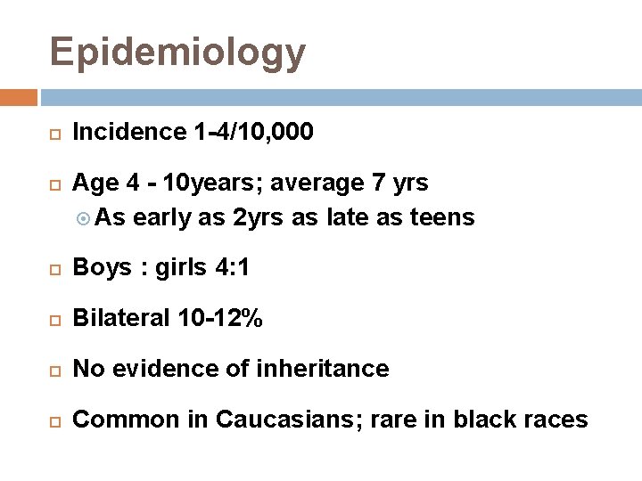 Epidemiology Incidence 1 -4/10, 000 Age 4 - 10 years; average 7 yrs As