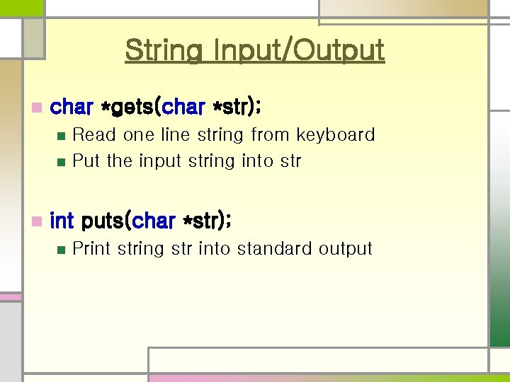 String Input/Output n char *gets(char *str); n n n Read one line string from