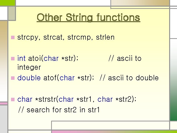 Other String functions n strcpy, strcat, strcmp, strlen int atoi(char *str); // ascii to