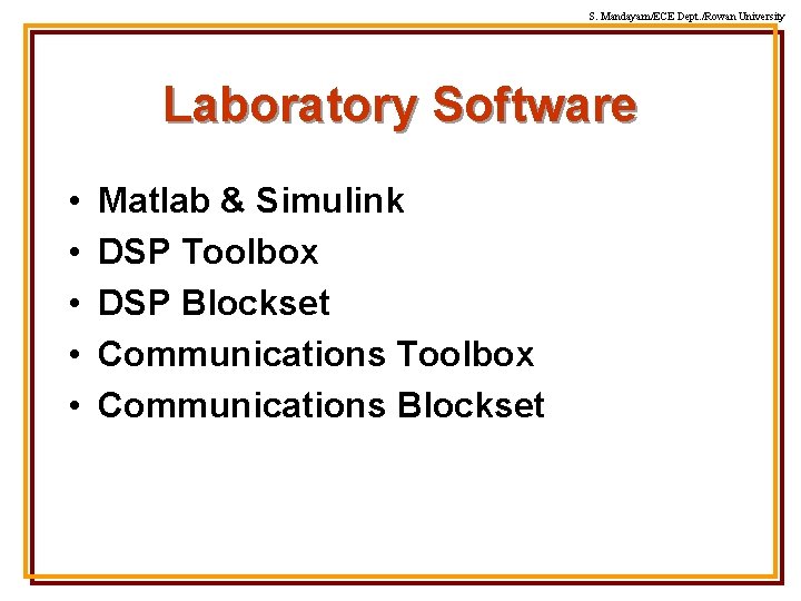 S. Mandayam/ECE Dept. /Rowan University Laboratory Software • • • Matlab & Simulink DSP