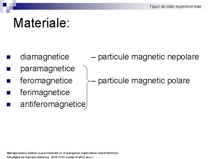 Tipuri de date experimentale Materiale: n n n diamagnetice – particule magnetic nepolare paramagnetice