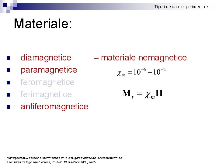 Tipuri de date experimentale Materiale: n n n diamagnetice – materiale nemagnetice paramagnetice feromagnetice