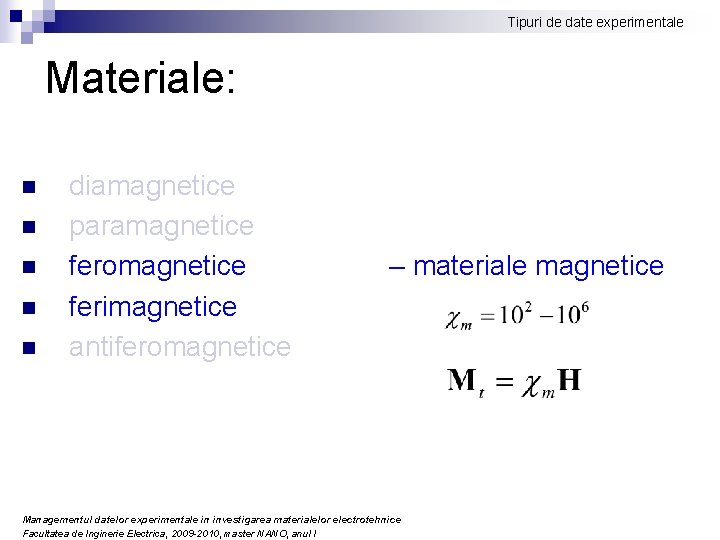 Tipuri de date experimentale Materiale: n n n diamagnetice paramagnetice feromagnetice ferimagnetice antiferomagnetice –