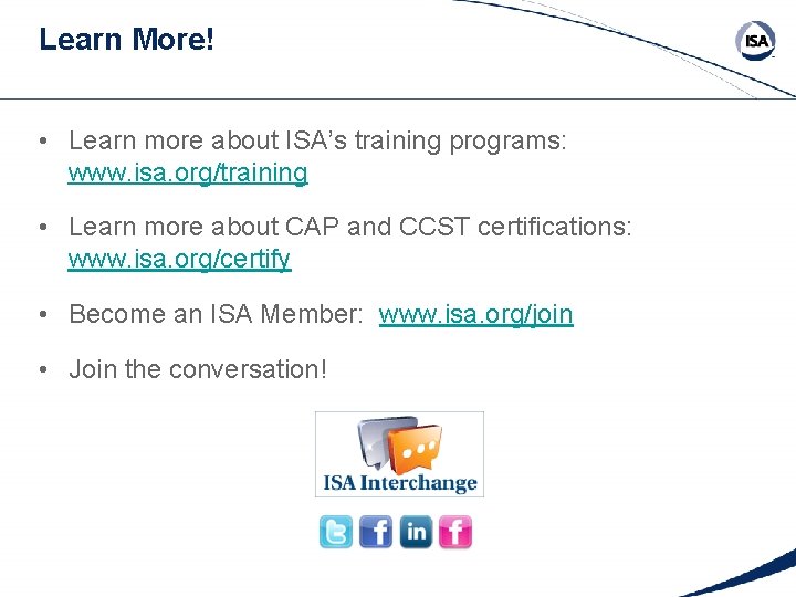 Learn More! • Learn more about ISA’s training programs: www. isa. org/training • Learn Learn More! • Learn more about ISA’s training programs: www. isa. org/training • Learn