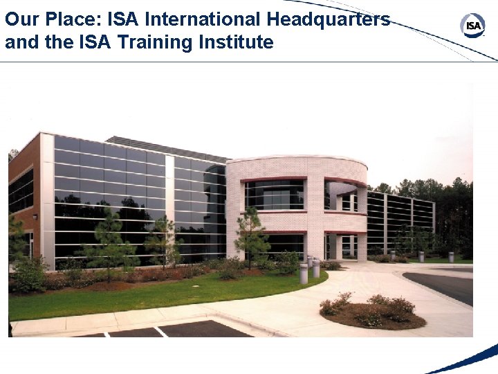 Our Place: ISA International Headquarters and the ISA Training Institute Our Place: ISA International Headquarters and the ISA Training Institute