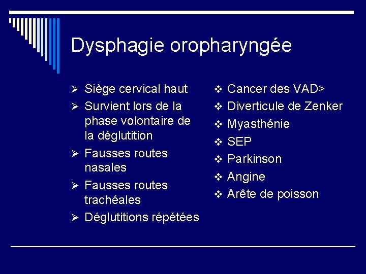 Dysphagie oropharyngée Ø Siège cervical haut v Cancer des VAD> Ø Survient lors de