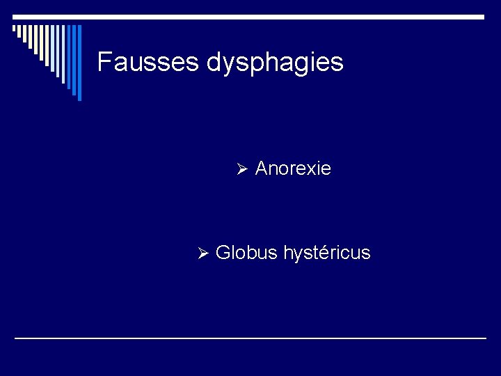 Fausses dysphagies Ø Anorexie Ø Globus hystéricus 