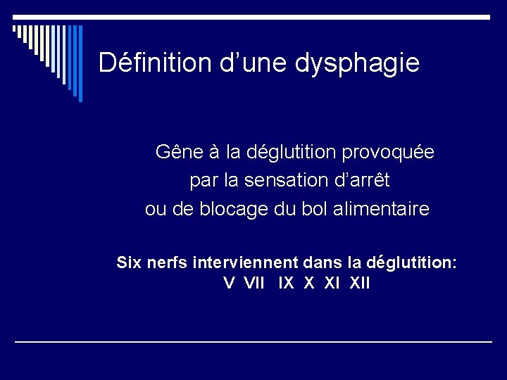 Définition d’une dysphagie Gêne à la déglutition provoquée par la sensation d’arrêt ou de