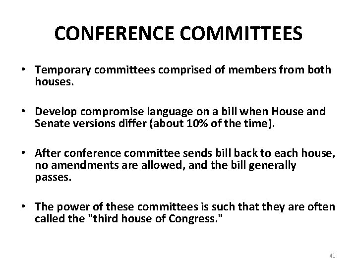 CONFERENCE COMMITTEES • Temporary committees comprised of members from both houses. • Develop compromise