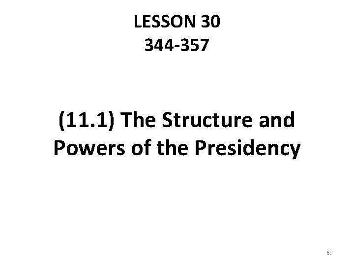 LESSON 30 344 -357 (11. 1) The Structure and Powers of the Presidency 69