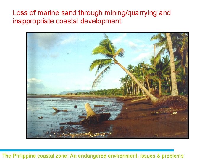 Loss of marine sand through mining/quarrying and inappropriate coastal development The Philippine coastal zone: