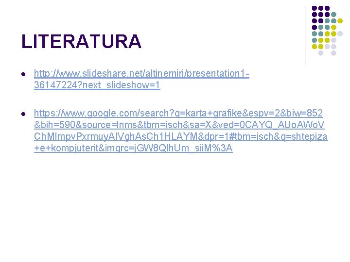 LITERATURA l http: //www. slideshare. net/altinemiri/presentation 136147224? next_slideshow=1 l https: //www. google. com/search? q=karta+grafike&espv=2&biw=852