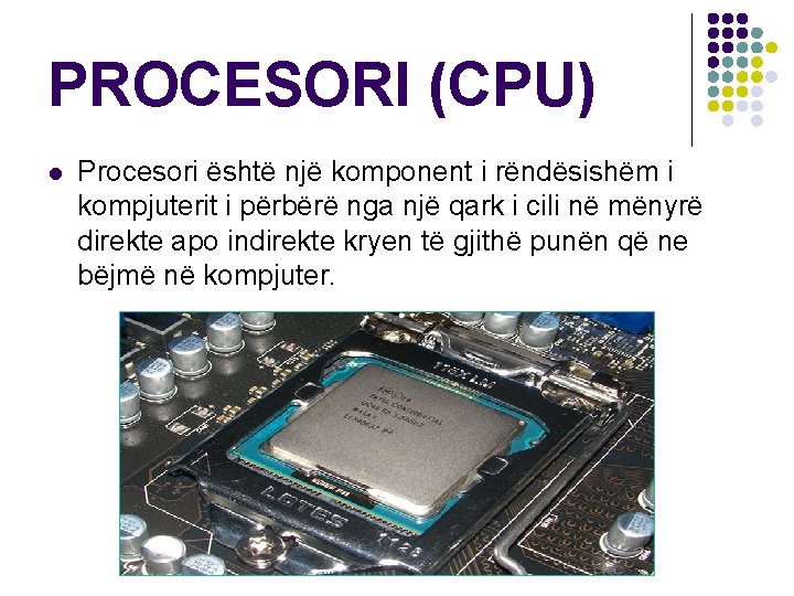 PROCESORI (CPU) l Procesori është një komponent i rëndësishëm i kompjuterit i përbërë nga