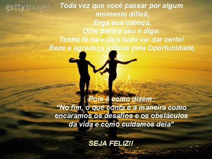 Toda vez que você passar por algum momento difícil, Erga sua cabeça, Olhe para