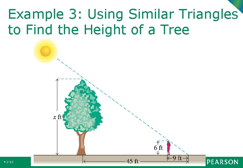 Example 3: Using Similar Triangles to Find the Height of a Tree 9. 2 Example 3: Using Similar Triangles to Find the Height of a Tree 9. 2