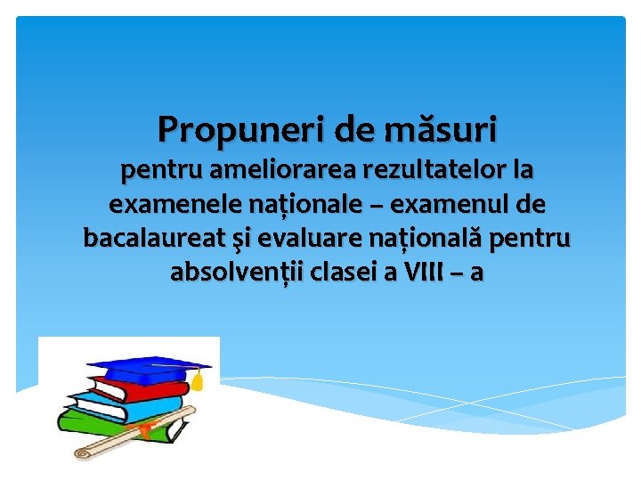 Propuneri de măsuri pentru ameliorarea rezultatelor la examenele naţionale – examenul de bacalaureat şi