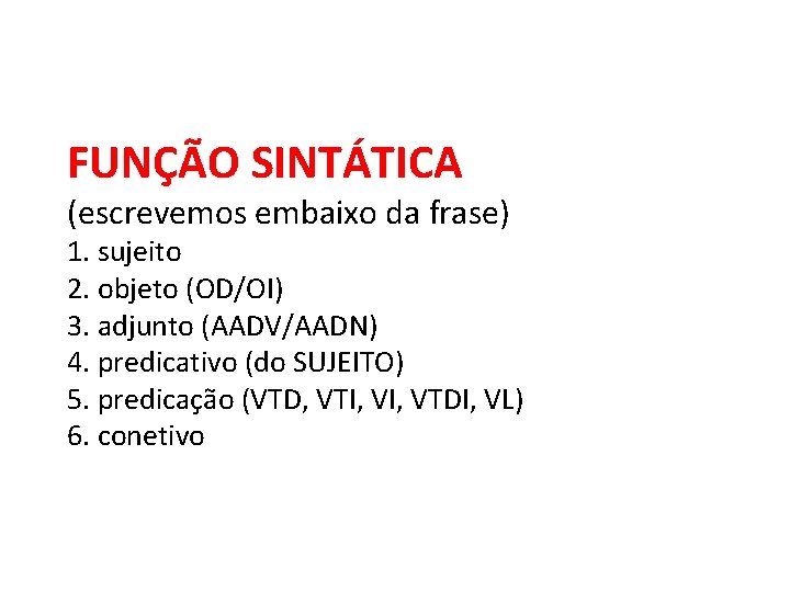 FUNÇÃO SINTÁTICA (escrevemos embaixo da frase) 1. sujeito 2. objeto (OD/OI) 3. adjunto (AADV/AADN)