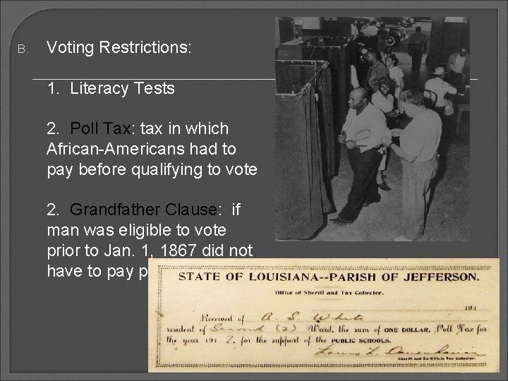 B. Voting Restrictions: 1. Literacy Tests 2. Poll Tax: tax in which African-Americans had