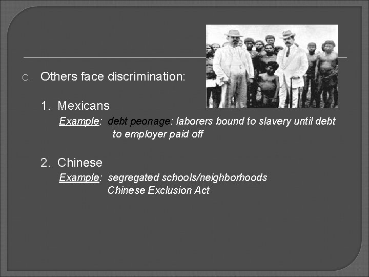 C. Others face discrimination: 1. Mexicans Example: debt peonage: laborers bound to slavery until
