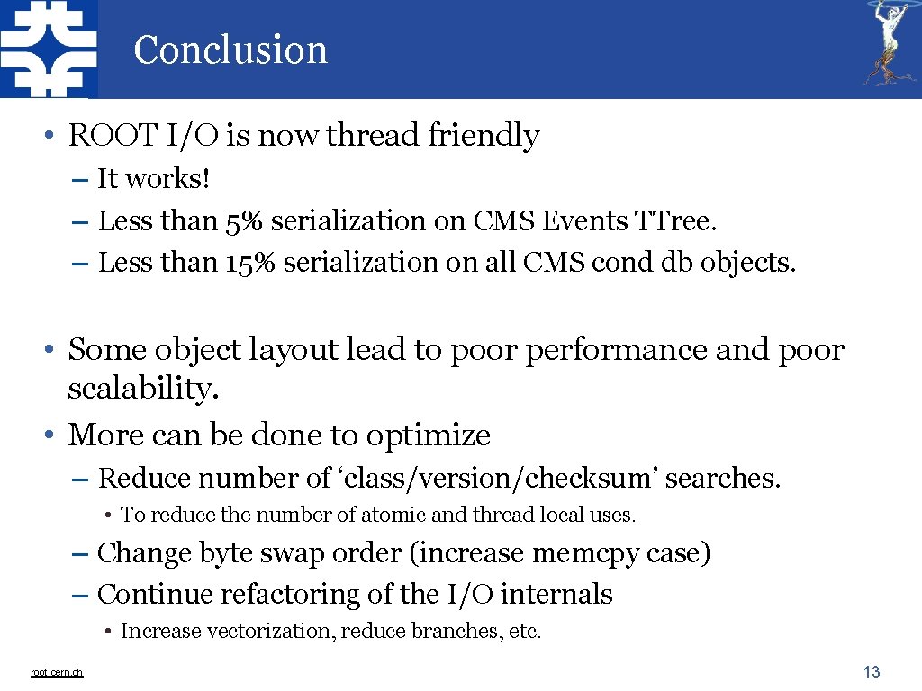 Conclusion • ROOT I/O is now thread friendly – It works! – Less than Conclusion • ROOT I/O is now thread friendly – It works! – Less than