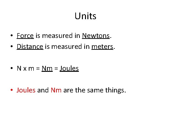 Units • Force is measured in Newtons. • Distance is measured in meters. •