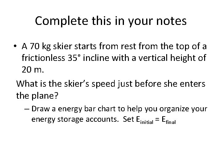 Complete this in your notes • A 70 kg skier starts from rest from