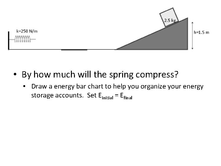  • By how much will the spring compress? • Draw a energy bar