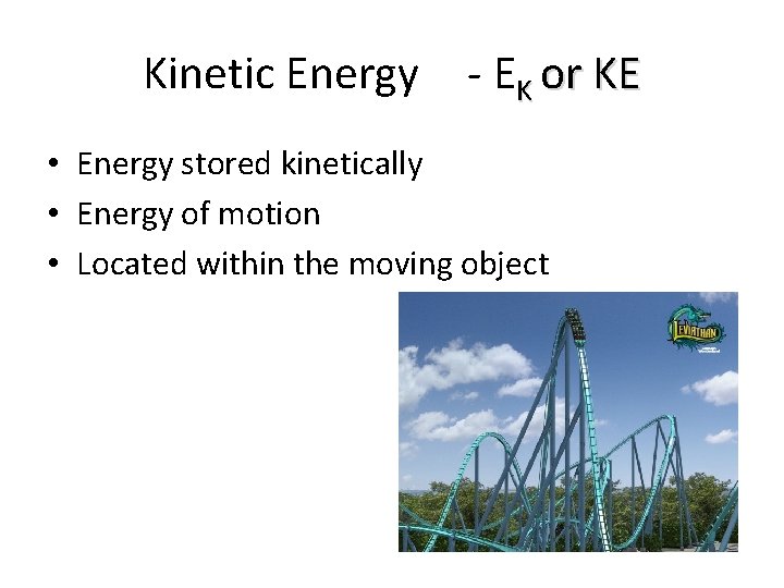 Kinetic Energy - EK or KE • Energy stored kinetically • Energy of motion