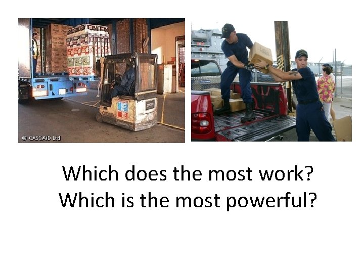 Which does the most work? Which is the most powerful? 