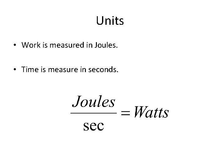 Units • Work is measured in Joules. • Time is measure in seconds. 